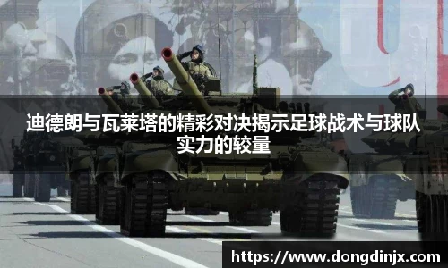 迪德朗与瓦莱塔的精彩对决揭示足球战术与球队实力的较量