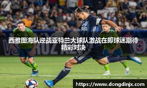 西雅图海队迎战亚特兰大球队激战在即球迷期待精彩对决