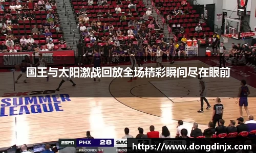 国王与太阳激战回放全场精彩瞬间尽在眼前