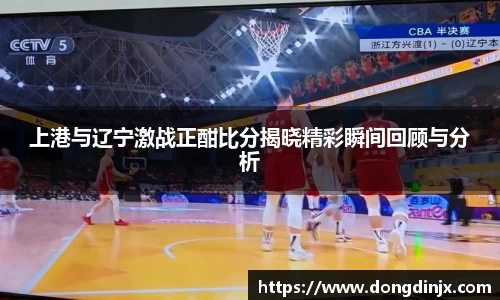 上港与辽宁激战正酣比分揭晓精彩瞬间回顾与分析