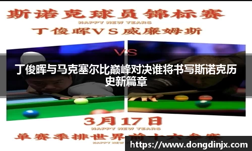 丁俊晖与马克塞尔比巅峰对决谁将书写斯诺克历史新篇章