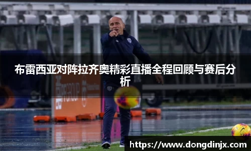 布雷西亚对阵拉齐奥精彩直播全程回顾与赛后分析
