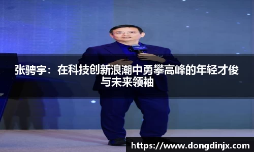 张骋宇：在科技创新浪潮中勇攀高峰的年轻才俊与未来领袖