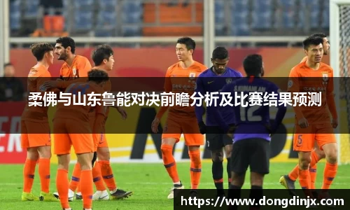 柔佛与山东鲁能对决前瞻分析及比赛结果预测