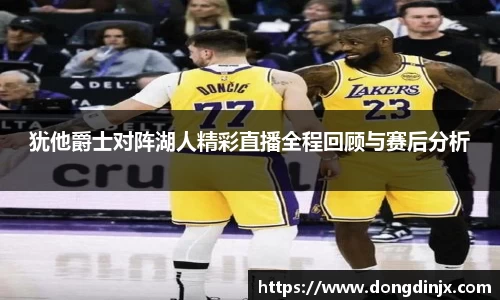 犹他爵士对阵湖人精彩直播全程回顾与赛后分析