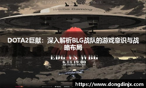 DOTA2巨献：深入解析BLG战队的游戏意识与战略布局