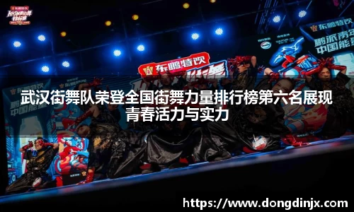 武汉街舞队荣登全国街舞力量排行榜第六名展现青春活力与实力